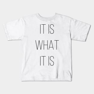 It is what it is. Kids T-Shirt